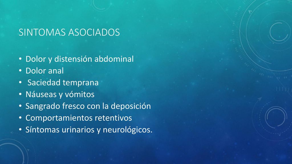 SINTOMAS ASOCIADOS Dolor y distensión abdominal Dolor anal