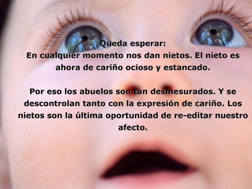 Queda esperar: En cualquier momento nos dan nietos. El nieto es ahora de cariño ocioso y estancado.