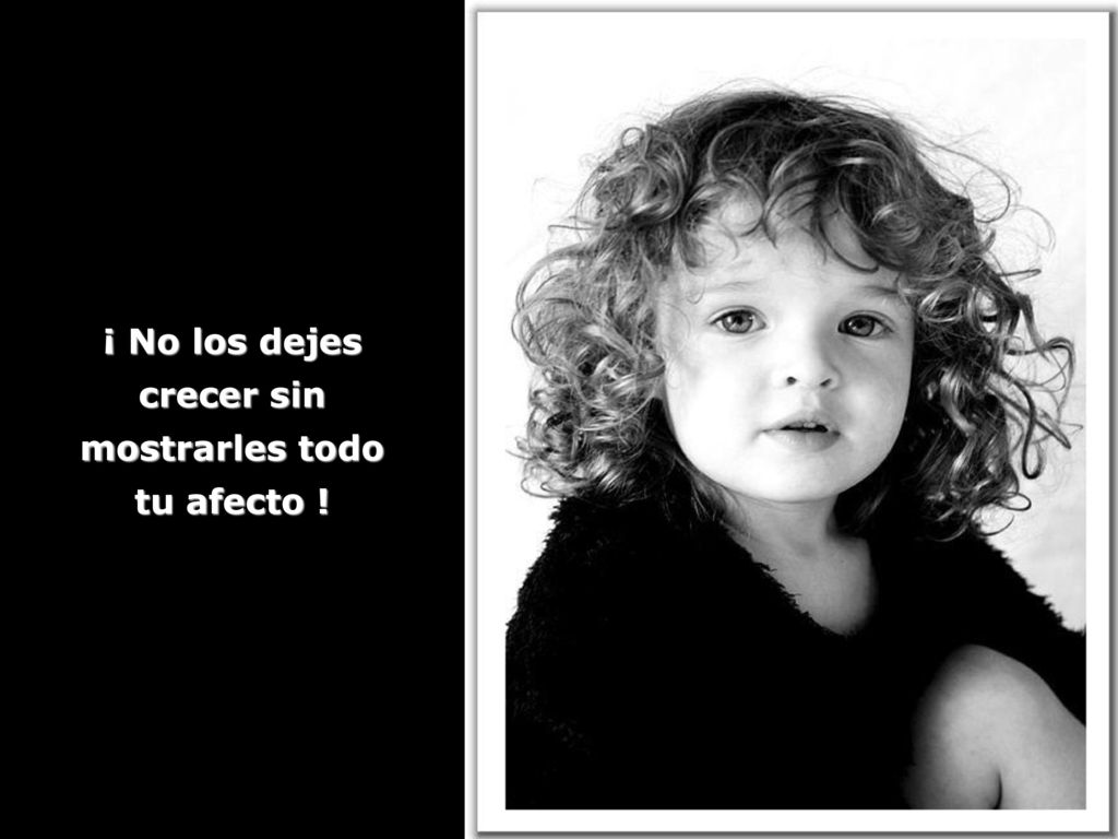 ¡ No los dejes crecer sin mostrarles todo tu afecto !