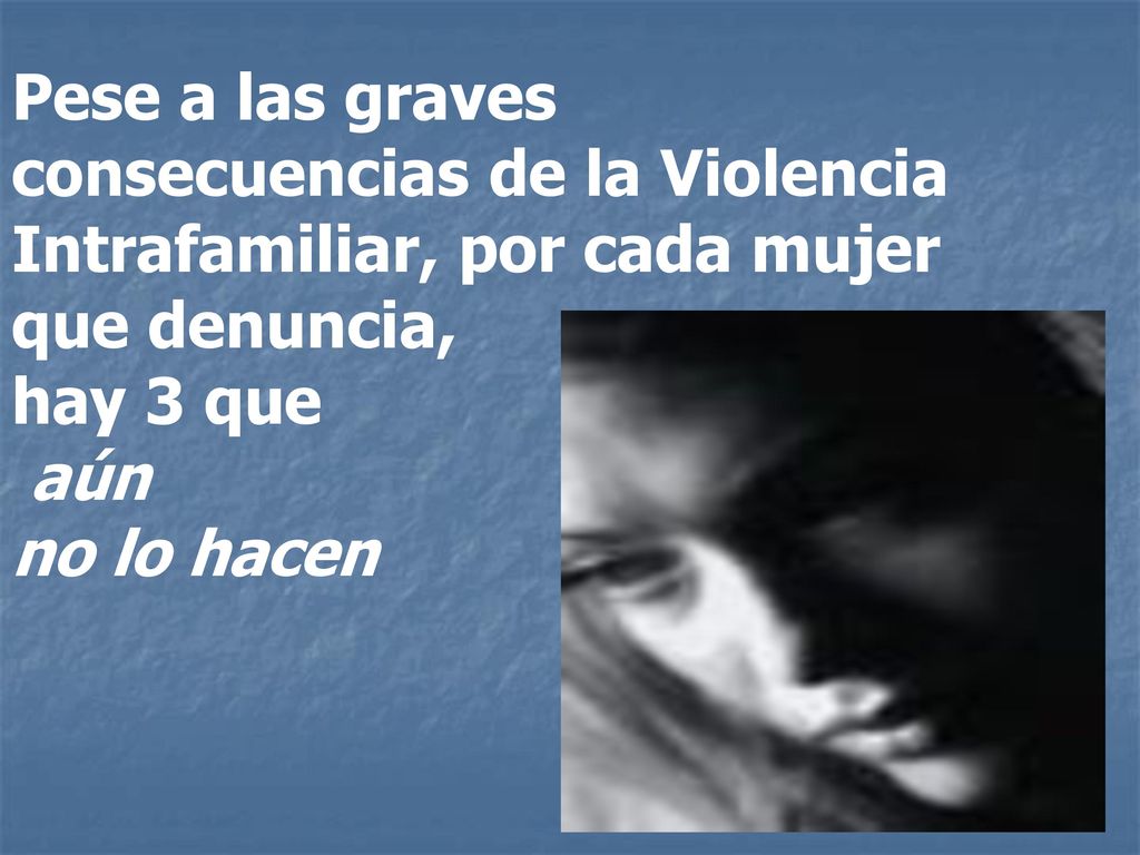 Pese a las graves consecuencias de la Violencia Intrafamiliar, por cada mujer que denuncia, hay 3 que aún no lo hacen