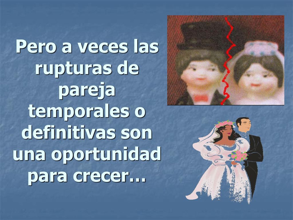 Pero a veces las rupturas de pareja temporales o definitivas son una oportunidad para crecer…