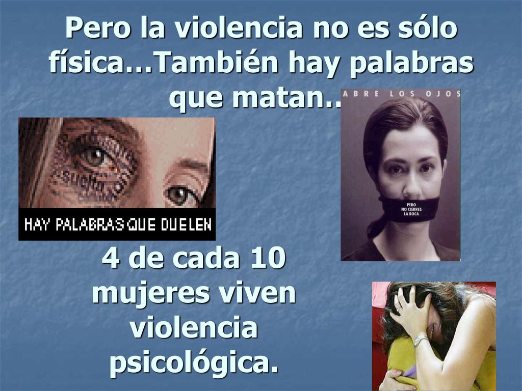 Pero la violencia no es sólo física…También hay palabras que matan…