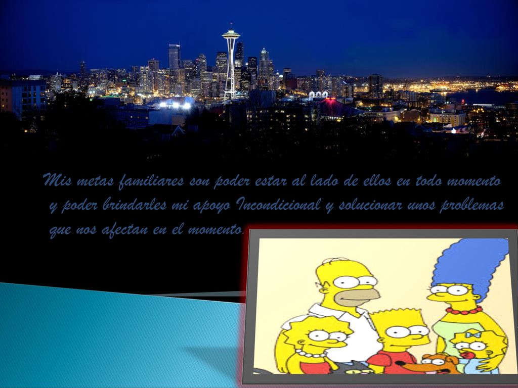 Mis metas familiares son poder estar al lado de ellos en todo momento