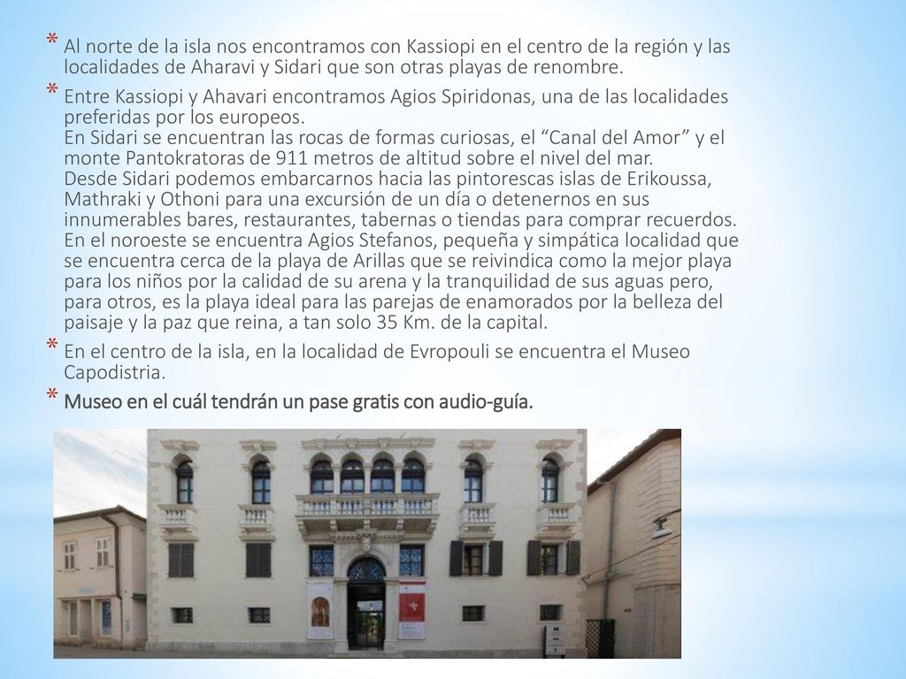 Al norte de la isla nos encontramos con Kassiopi en el centro de la región y las localidades de Aharavi y Sidari que son otras playas de renombre.