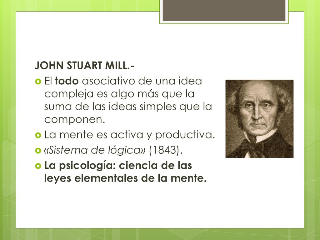 JOHN STUART MILL.- El todo asociativo de una idea compleja es algo más que la suma de las ideas simples que la componen.
