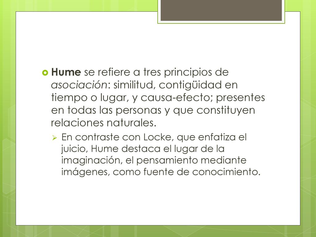 Hume se refiere a tres principios de asociación: similitud, contigüidad en tiempo o lugar, y causa-efecto; presentes en todas las personas y que constituyen relaciones naturales.