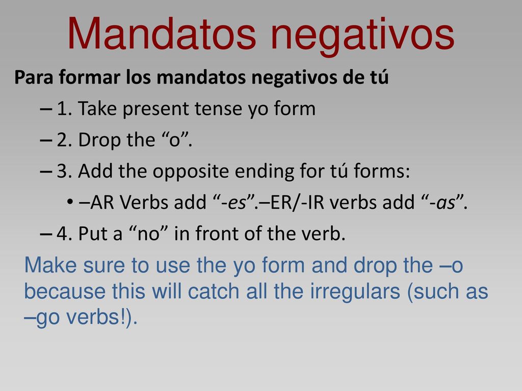 Mandatos negativos Para formar los mandatos negativos de tú