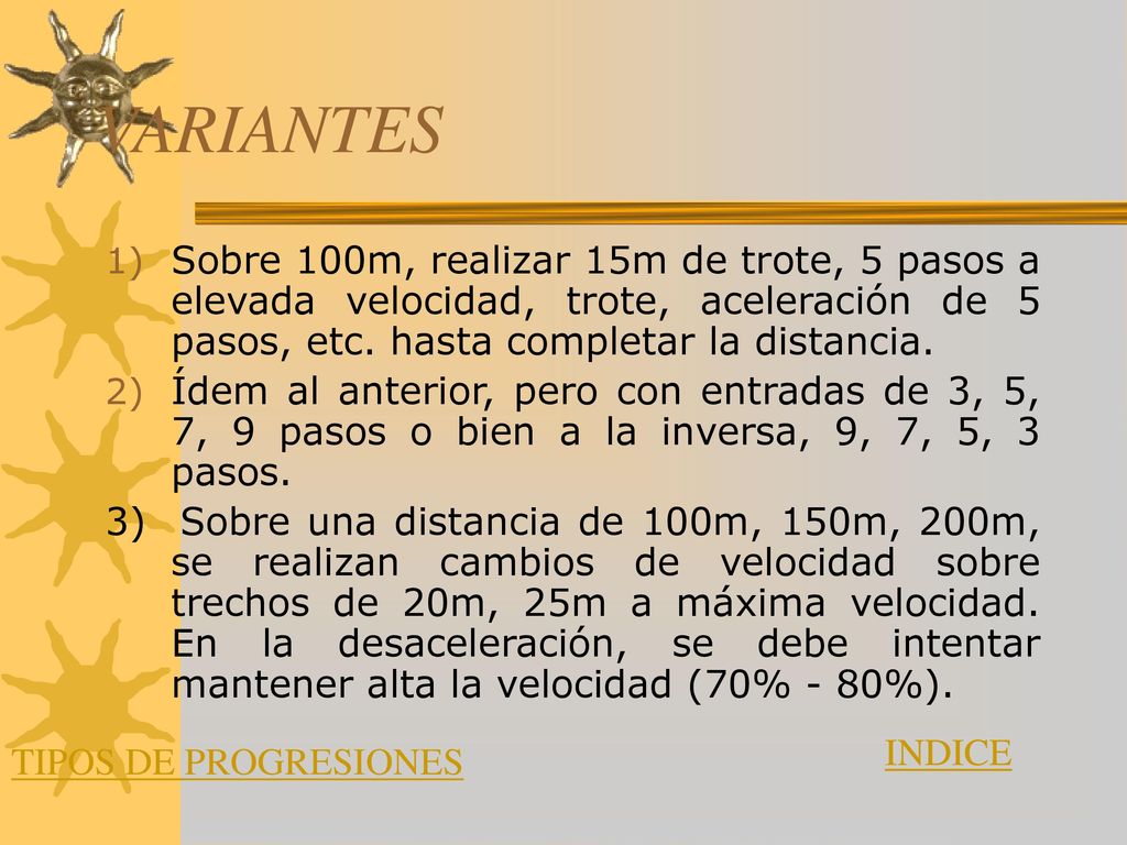 VARIANTES Sobre 100m, realizar 15m de trote, 5 pasos a elevada velocidad, trote, aceleración de 5 pasos, etc. hasta completar la distancia.