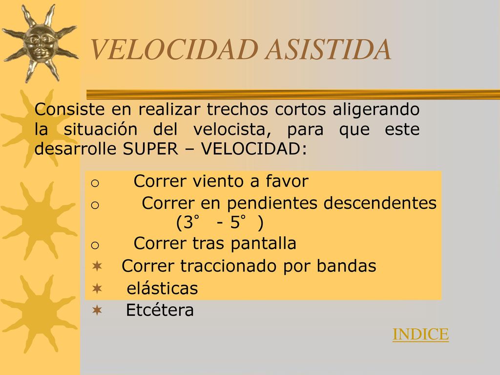 VELOCIDAD ASISTIDA Consiste en realizar trechos cortos aligerando la situación del velocista, para que este desarrolle SUPER – VELOCIDAD: