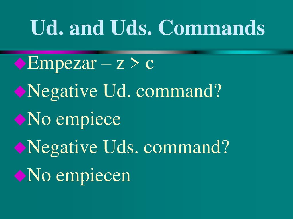 Ud. and Uds. Commands Empezar – z > c Negative Ud. command