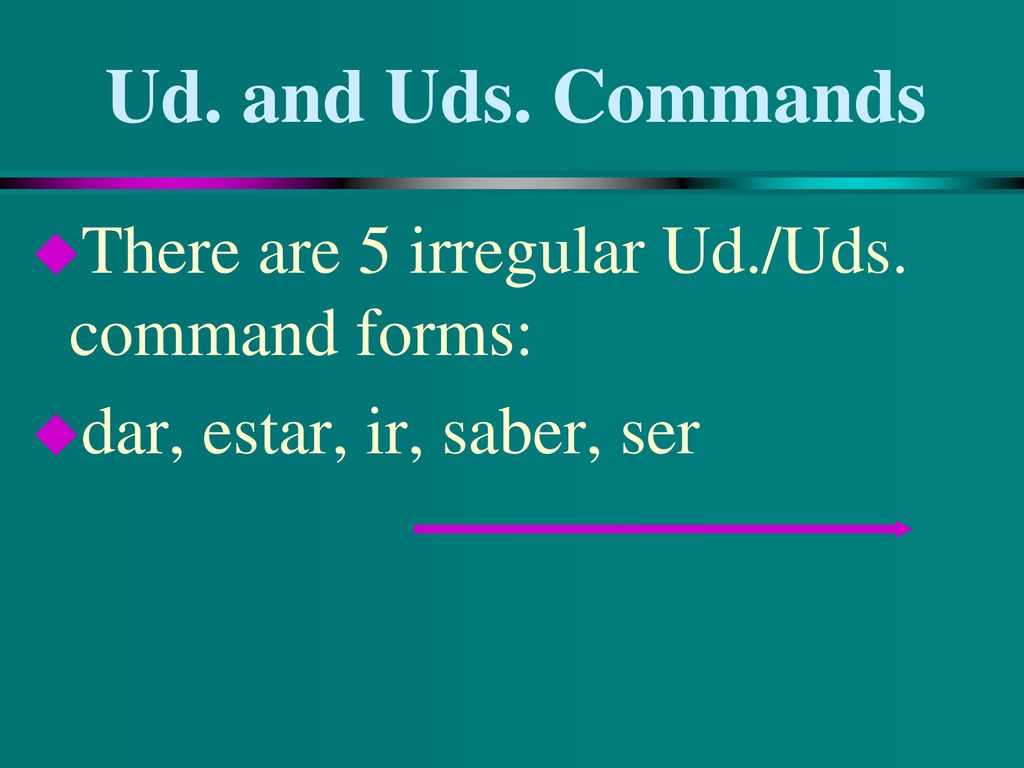 Ud. and Uds. Commands There are 5 irregular Ud./Uds. command forms: