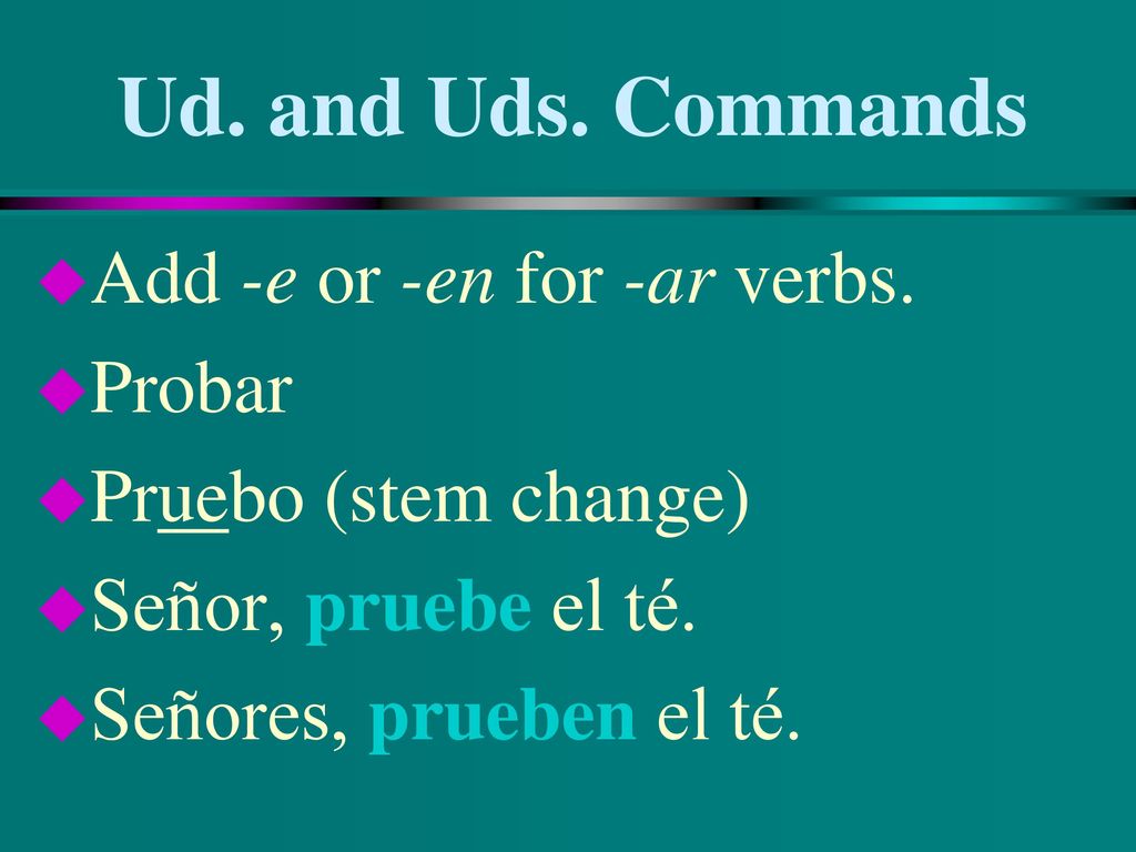 Ud. and Uds. Commands Add -e or -en for -ar verbs. Probar