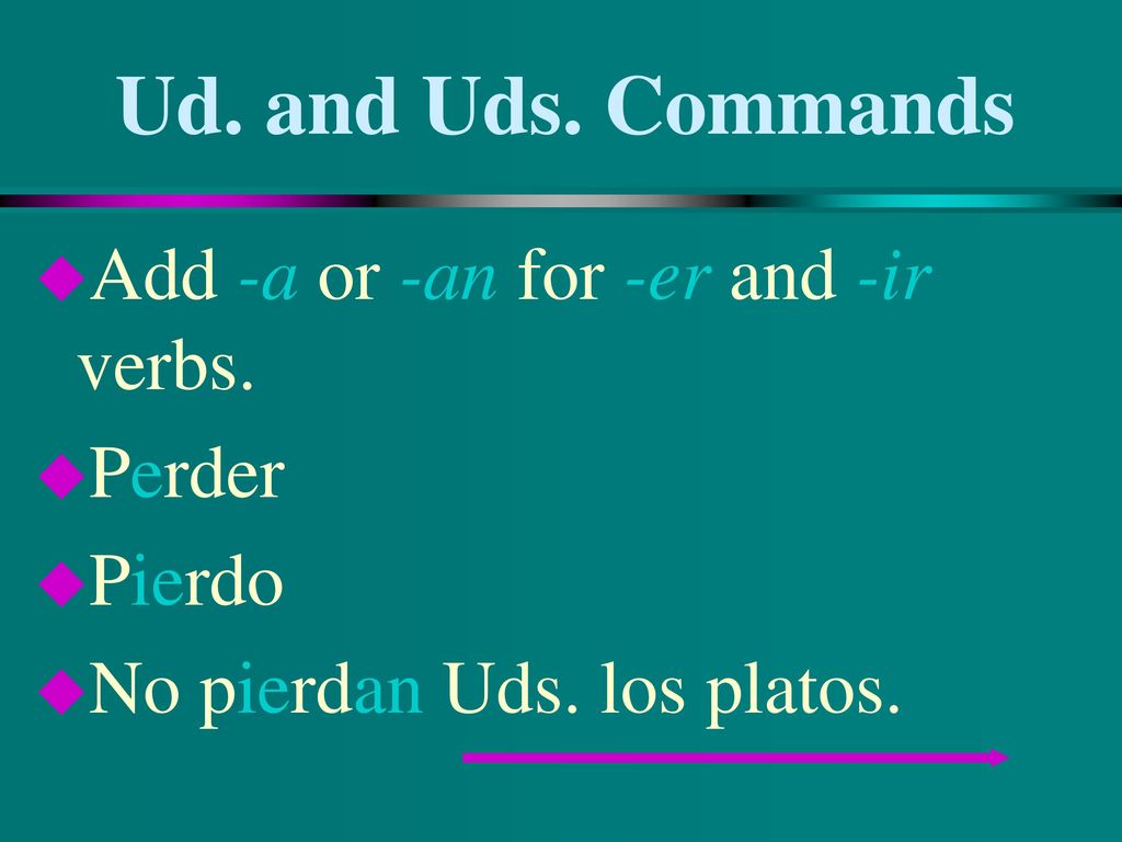 Ud. and Uds. Commands Add -a or -an for -er and -ir verbs. Perder