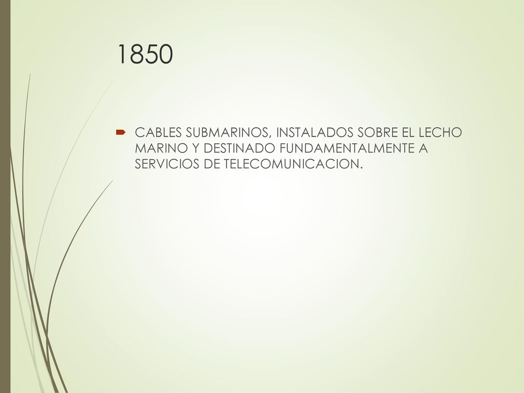 1850 CABLES SUBMARINOS, INSTALADOS SOBRE EL LECHO MARINO Y DESTINADO FUNDAMENTALMENTE A SERVICIOS DE TELECOMUNICACION.