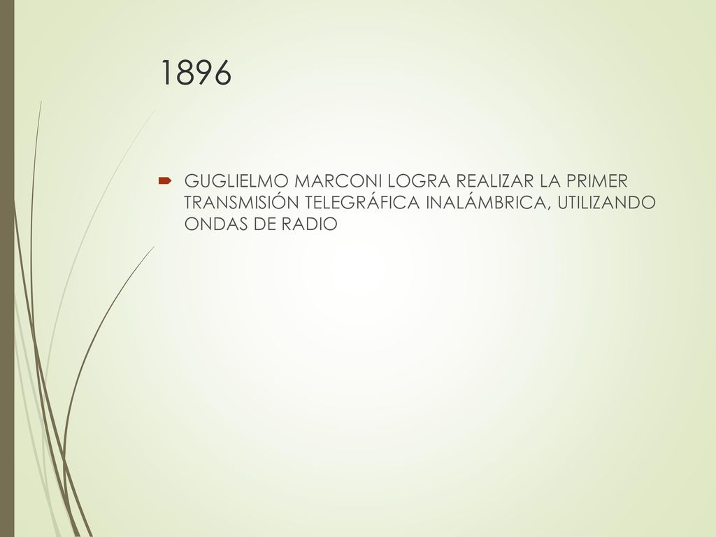 1896 GUGLIELMO MARCONI LOGRA REALIZAR LA PRIMER TRANSMISIÓN TELEGRÁFICA INALÁMBRICA, UTILIZANDO ONDAS DE RADIO.