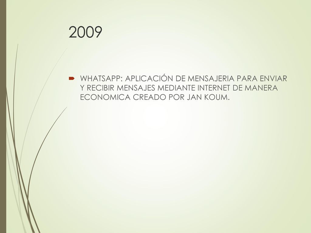 2009 WHATSAPP: APLICACIÓN DE MENSAJERIA PARA ENVIAR Y RECIBIR MENSAJES MEDIANTE INTERNET DE MANERA ECONOMICA CREADO POR JAN KOUM.