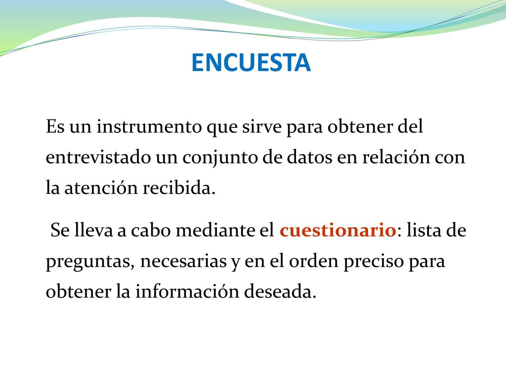 ENCUESTA Es un instrumento que sirve para obtener del entrevistado un conjunto de datos en relación con la atención recibida.