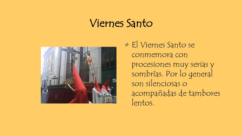 Viernes Santo El Viernes Santo se conmemora con procesiones muy serias y sombrías.