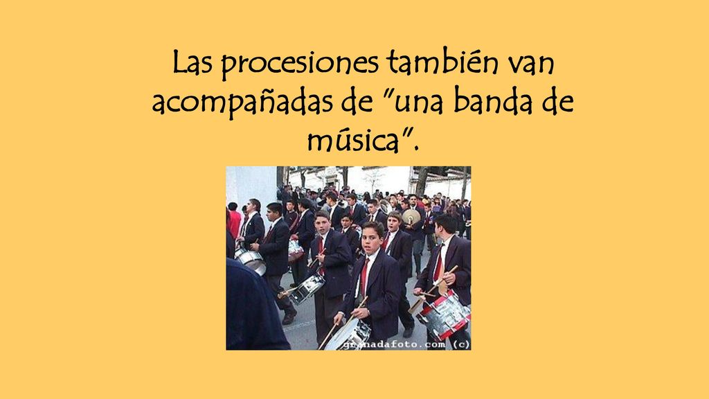 Las procesiones también van acompañadas de una banda de música .