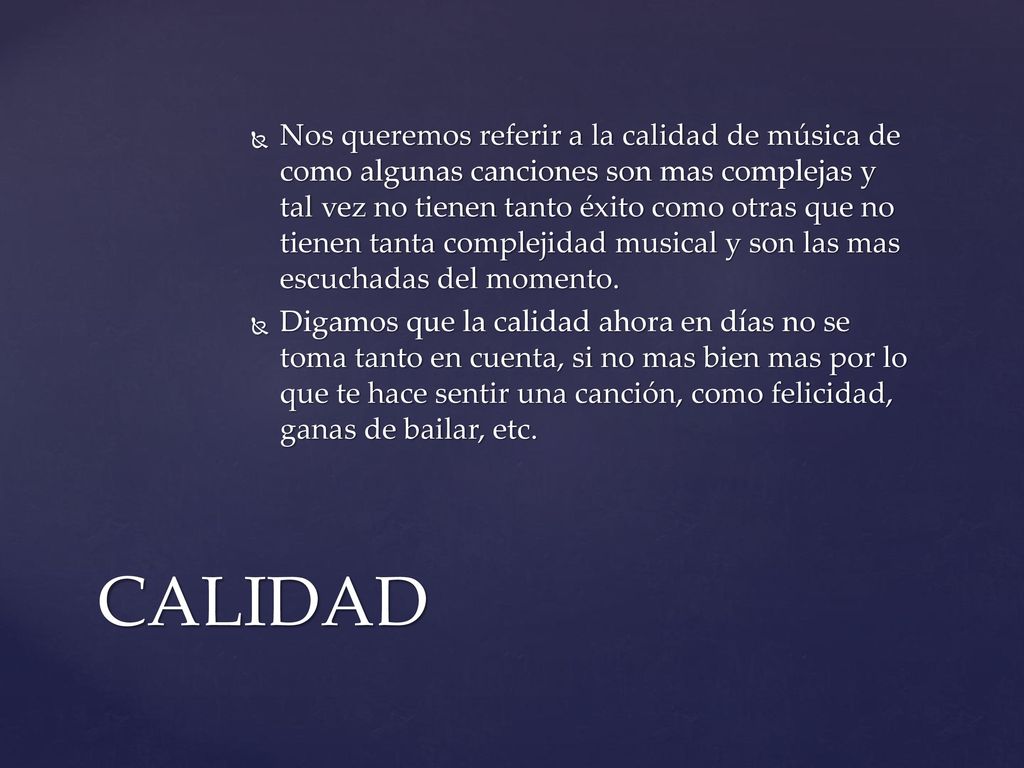 Nos queremos referir a la calidad de música de como algunas canciones son mas complejas y tal vez no tienen tanto éxito como otras que no tienen tanta complejidad musical y son las mas escuchadas del momento.