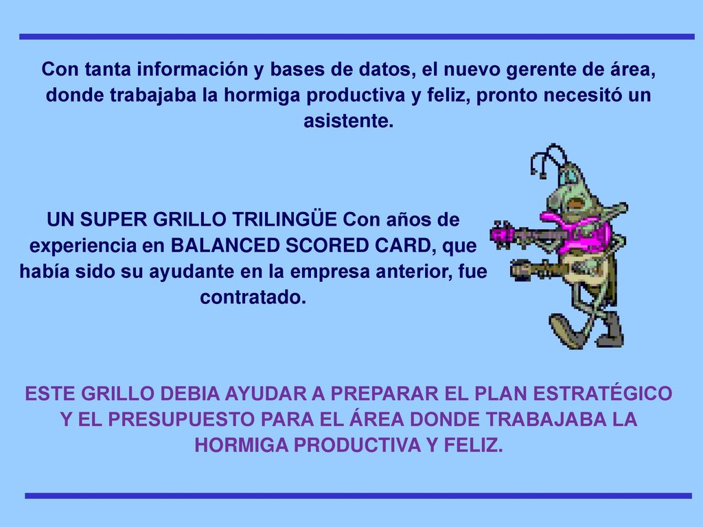Con tanta información y bases de datos, el nuevo gerente de área, donde trabajaba la hormiga productiva y feliz, pronto necesitó un asistente.