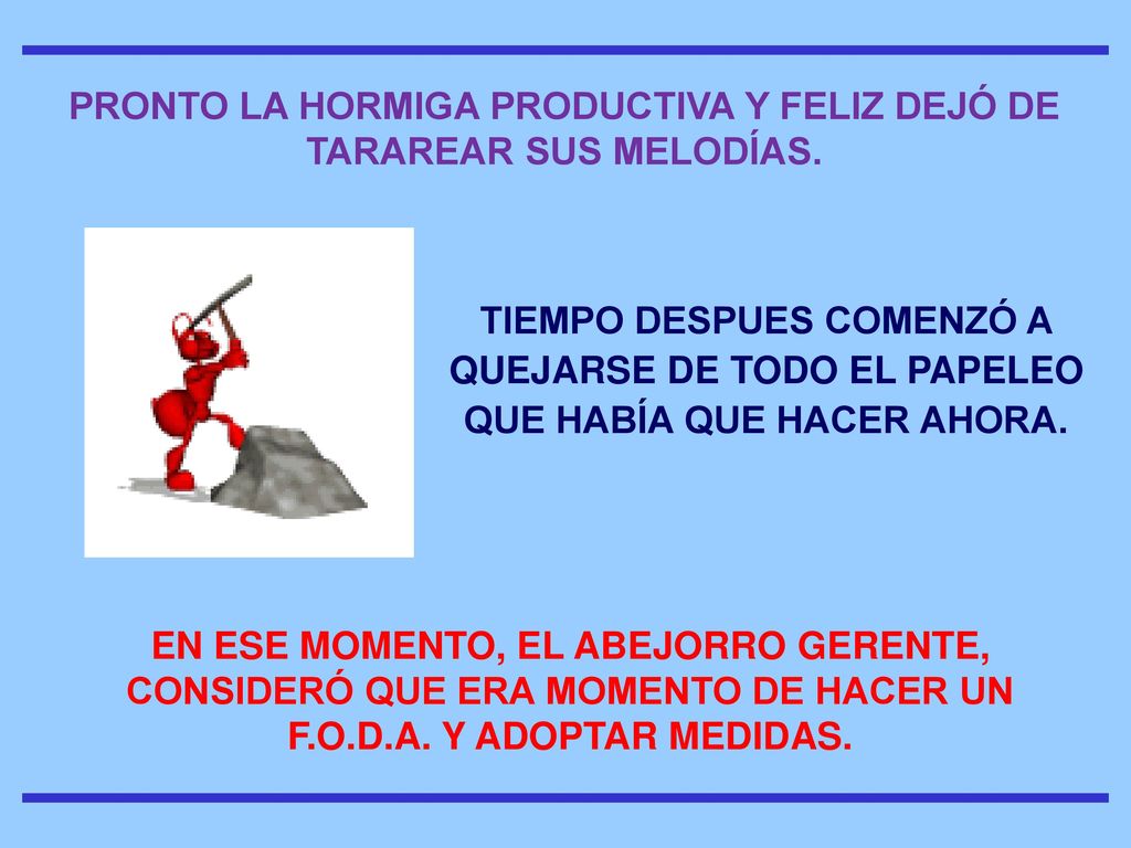 PRONTO LA HORMIGA PRODUCTIVA Y FELIZ DEJÓ DE TARAREAR SUS MELODÍAS.