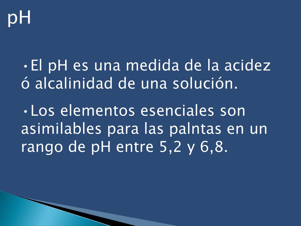 pH El pH es una medida de la acidez ó alcalinidad de una solución.