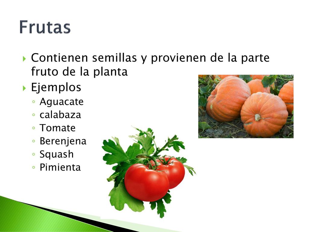 Frutas Contienen semillas y provienen de la parte fruto de la planta