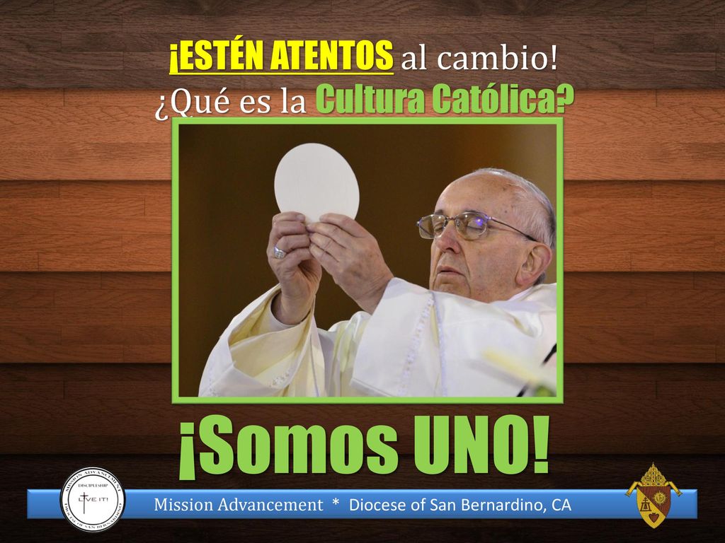 ¡Somos UNO! ¡ESTÉN ATENTOS al cambio! ¿Qué es la Cultura Católica