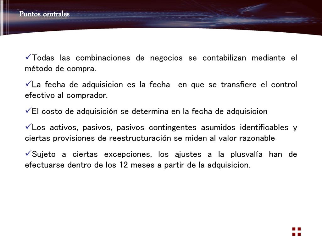 Puntos centrales Todas las combinaciones de negocios se contabilizan mediante el método de compra.