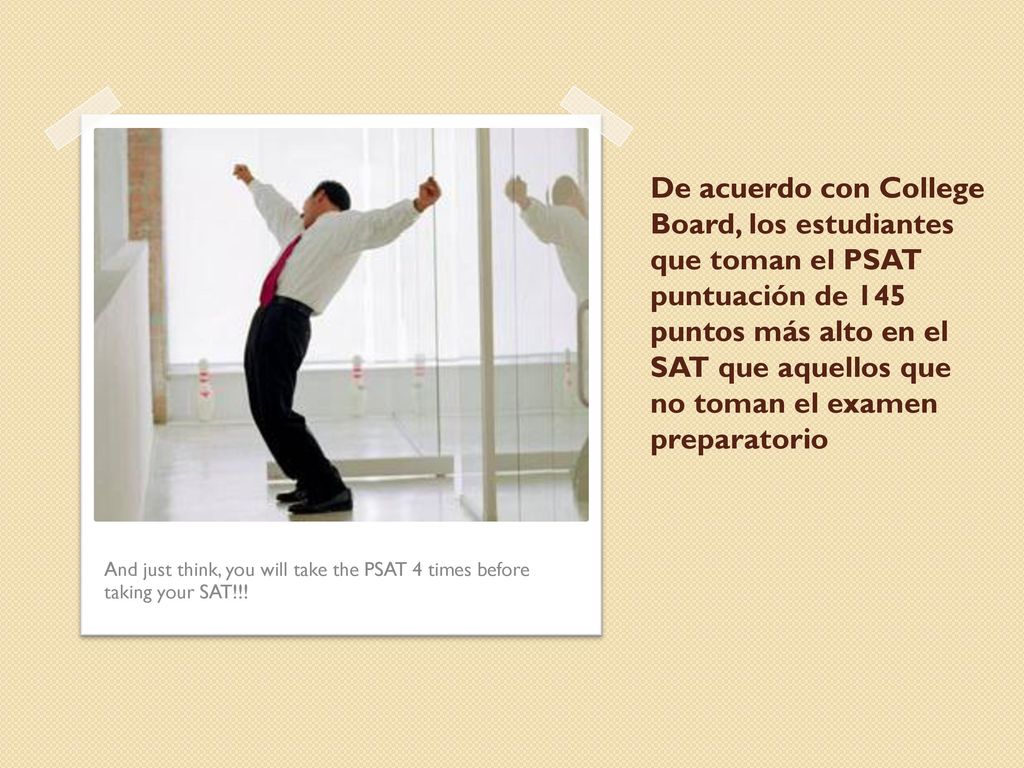 De acuerdo con College Board, los estudiantes que toman el PSAT puntuación de 145 puntos más alto en el SAT que aquellos que no toman el examen preparatorio