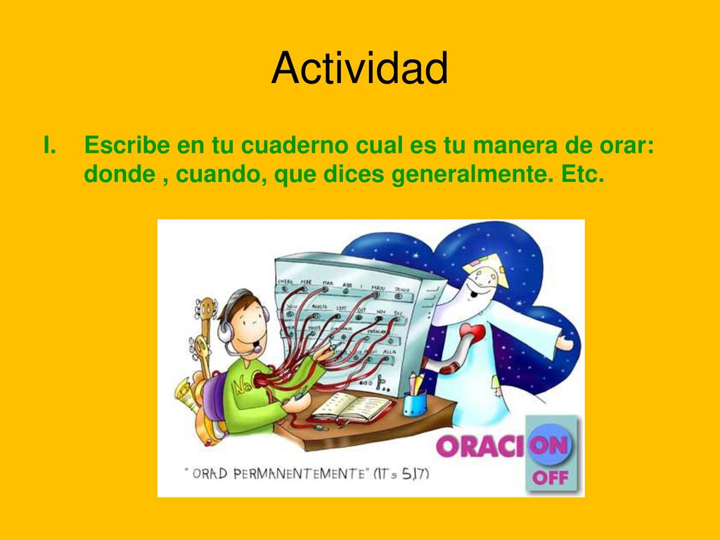 Actividad Escribe en tu cuaderno cual es tu manera de orar: donde , cuando, que dices generalmente.