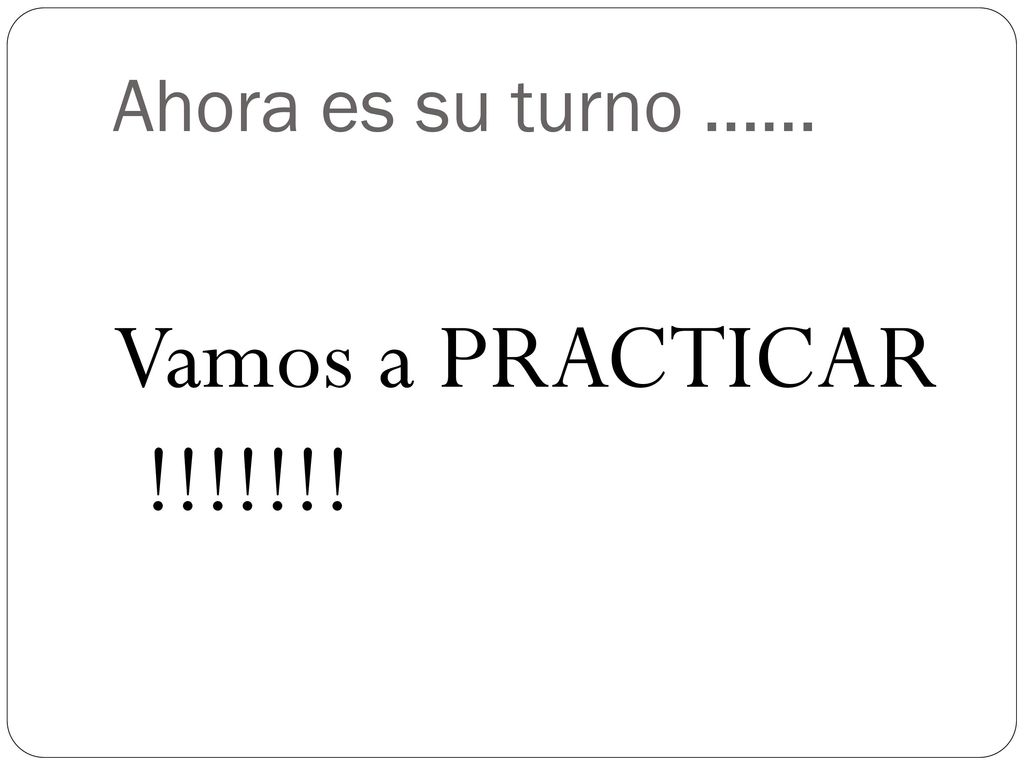 Ahora es su turno …… Vamos a PRACTICAR !!!!!!!