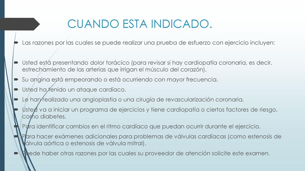 CUANDO ESTA INDICADO. Las razones por las cuales se puede realizar una prueba de esfuerzo con ejercicio incluyen: