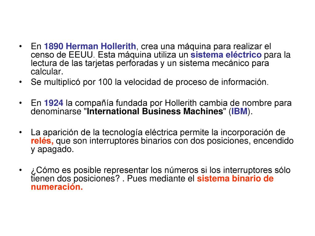 En 1890 Herman Hollerith, crea una máquina para realizar el censo de EEUU. Esta máquina utiliza un sistema eléctrico para la lectura de las tarjetas perforadas y un sistema mecánico para calcular.