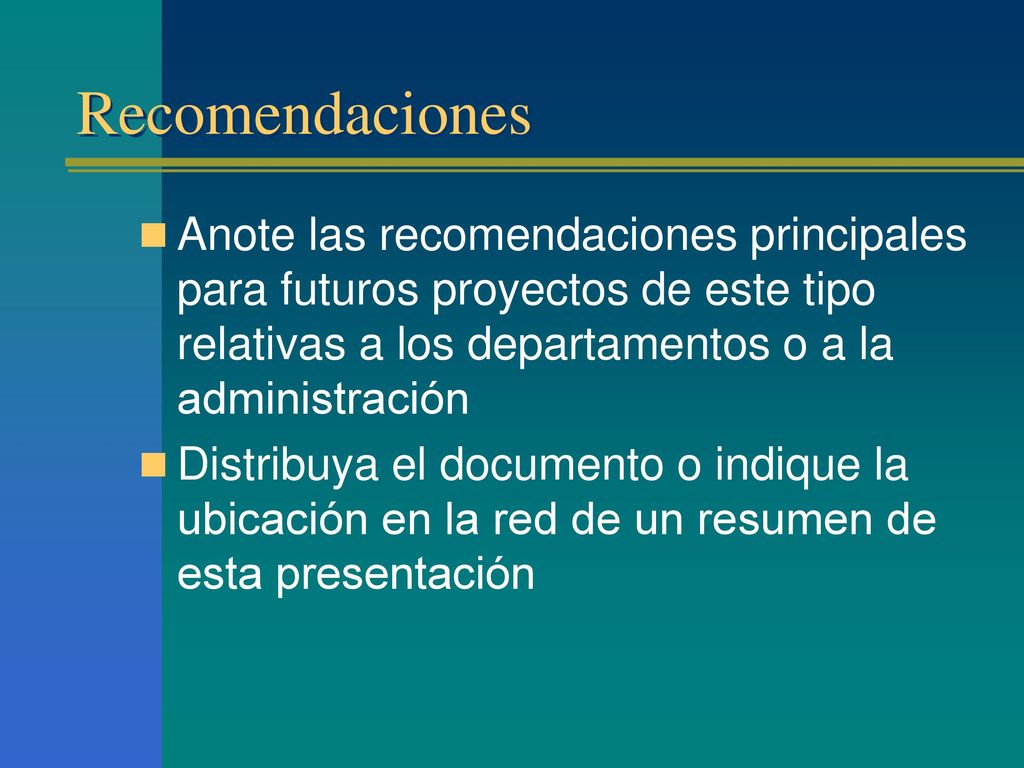 Recomendaciones Anote las recomendaciones principales para futuros proyectos de este tipo relativas a los departamentos o a la administración.