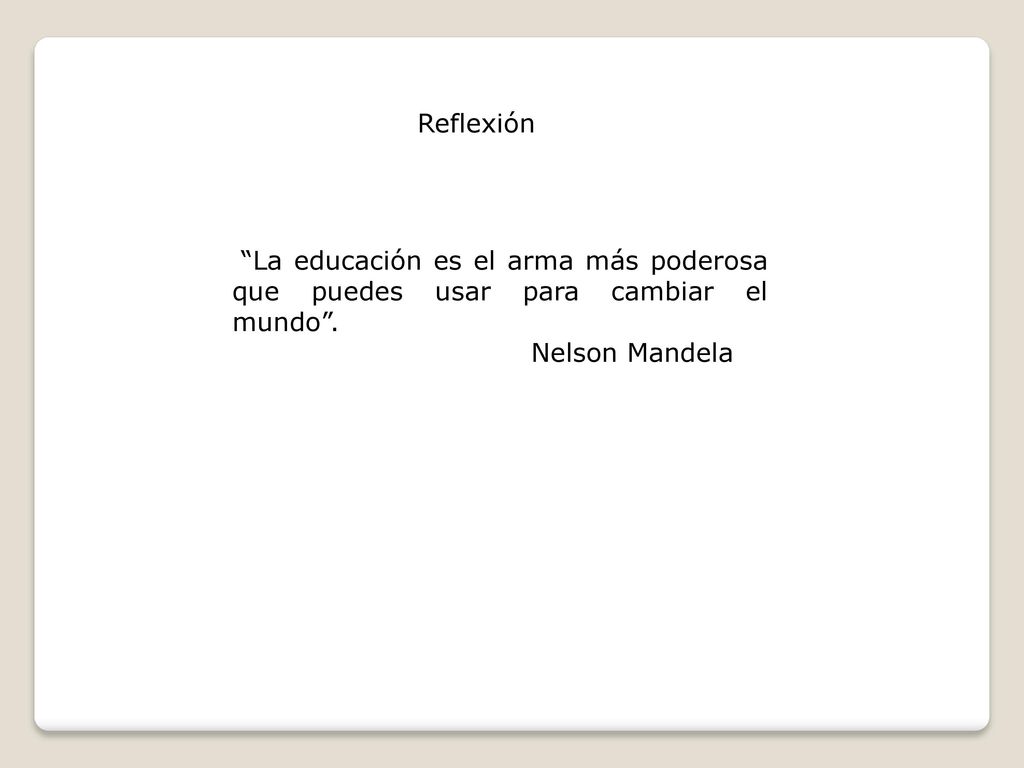 Reflexión La educación es el arma más poderosa que puedes usar para cambiar el mundo .