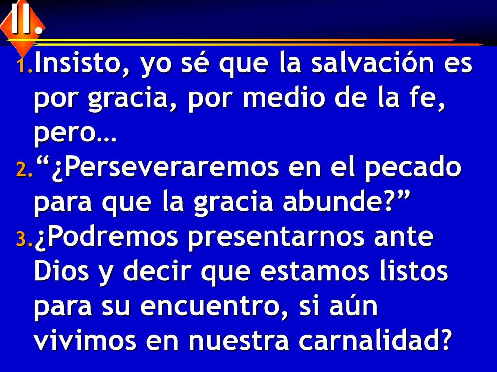 II. Insisto, yo sé que la salvación es por gracia, por medio de la fe, pero… ¿Perseveraremos en el pecado para que la gracia abunde