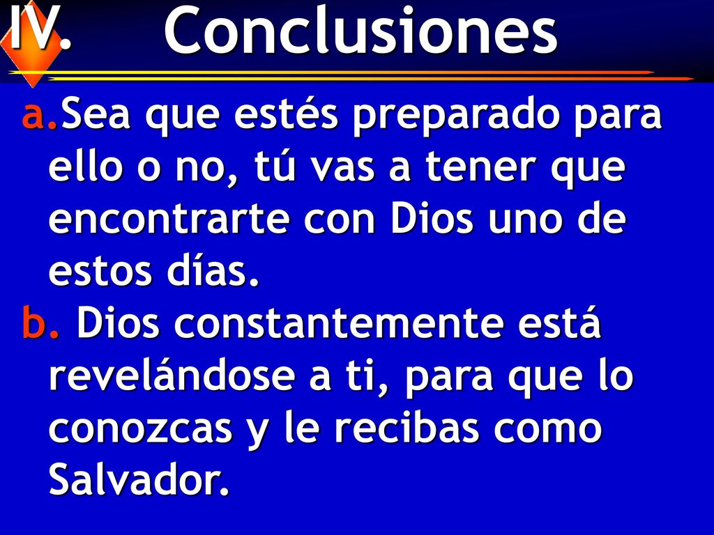 IV. Conclusiones. Sea que estés preparado para ello o no, tú vas a tener que encontrarte con Dios uno de estos días.
