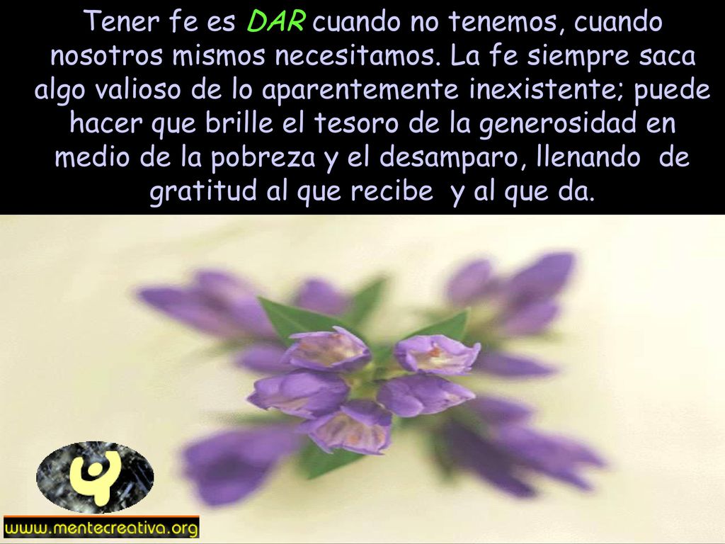 Tener fe es DAR cuando no tenemos, cuando nosotros mismos necesitamos