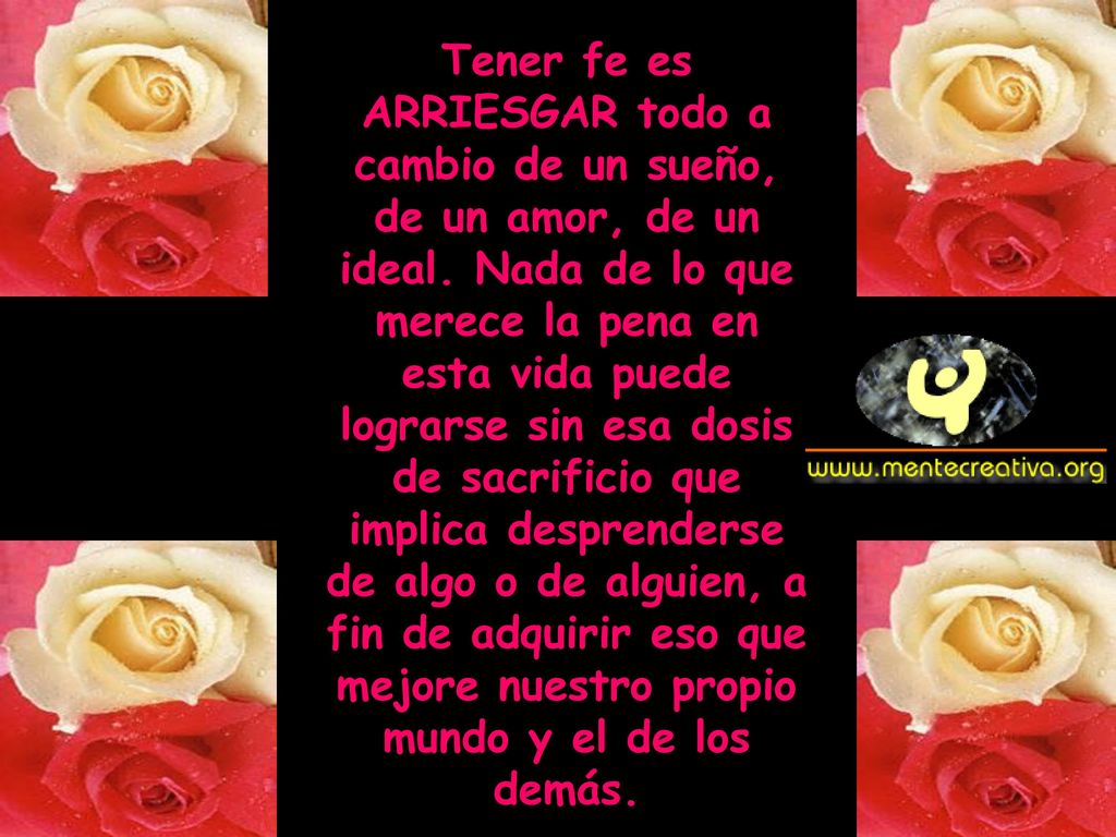 Tener fe es ARRIESGAR todo a cambio de un sueño, de un amor, de un ideal.