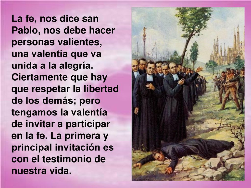 La fe, nos dice san Pablo, nos debe hacer personas valientes, una valentía que va unida a la alegría.