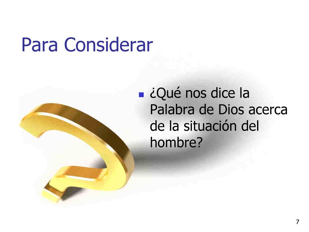 Para Considerar ¿Qué nos dice la Palabra de Dios acerca de la situación del hombre