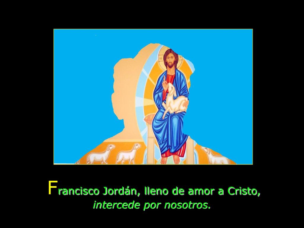 Francisco Jordán, lleno de amor a Cristo, intercede por nosotros.