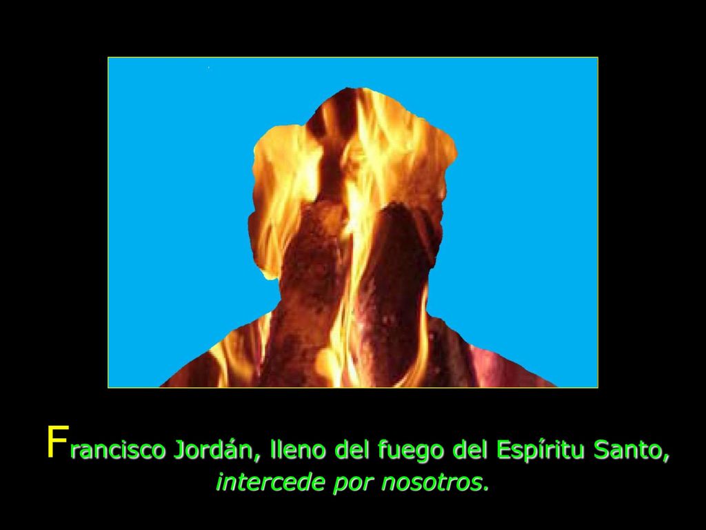 Francisco Jordán, lleno del fuego del Espíritu Santo, intercede por nosotros.