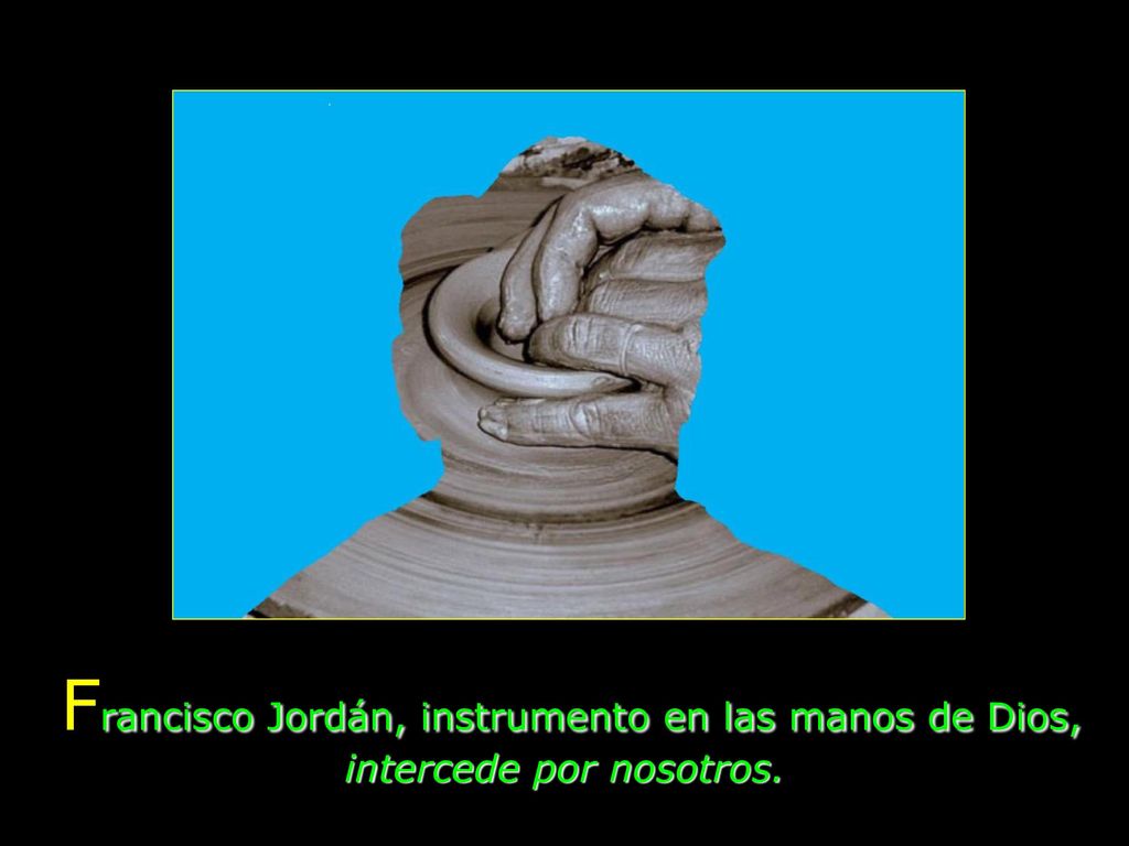 Francisco Jordán, instrumento en las manos de Dios, intercede por nosotros.