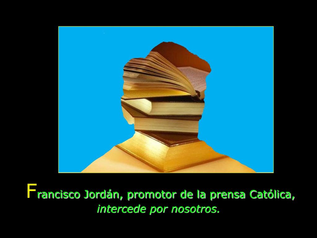 Francisco Jordán, promotor de la prensa Católica, intercede por nosotros.