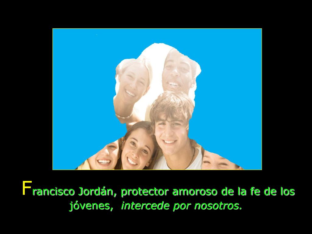 Francisco Jordán, protector amoroso de la fe de los jóvenes, intercede por nosotros.