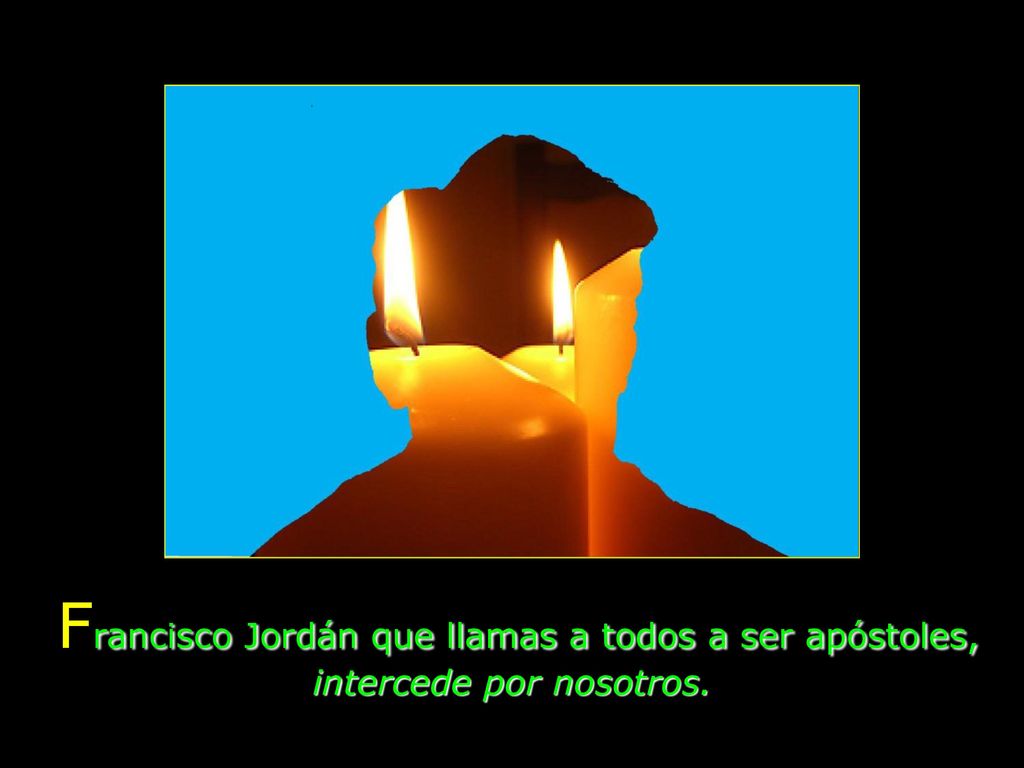 Francisco Jordán que llamas a todos a ser apóstoles, intercede por nosotros.