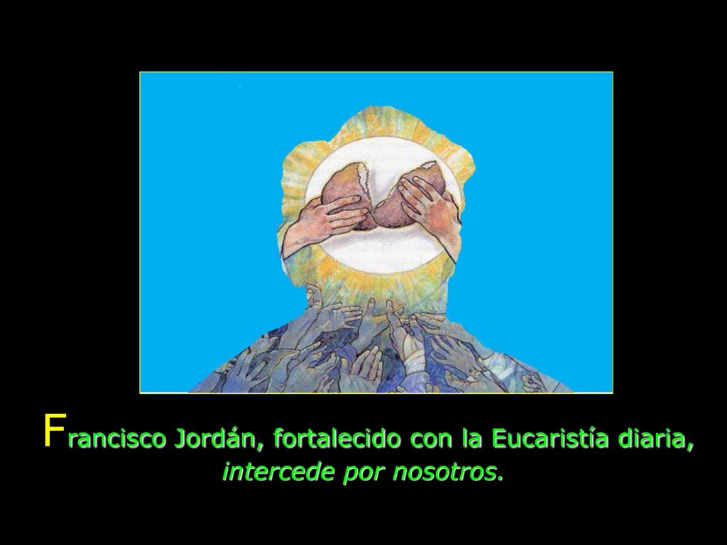 Francisco Jordán, fortalecido con la Eucaristía diaria, intercede por nosotros.